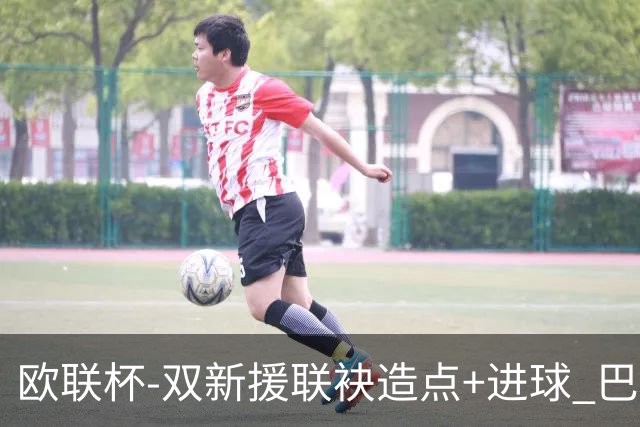 欧联杯-双新援联袂造点+进球 巴萨1-1平那不勒斯